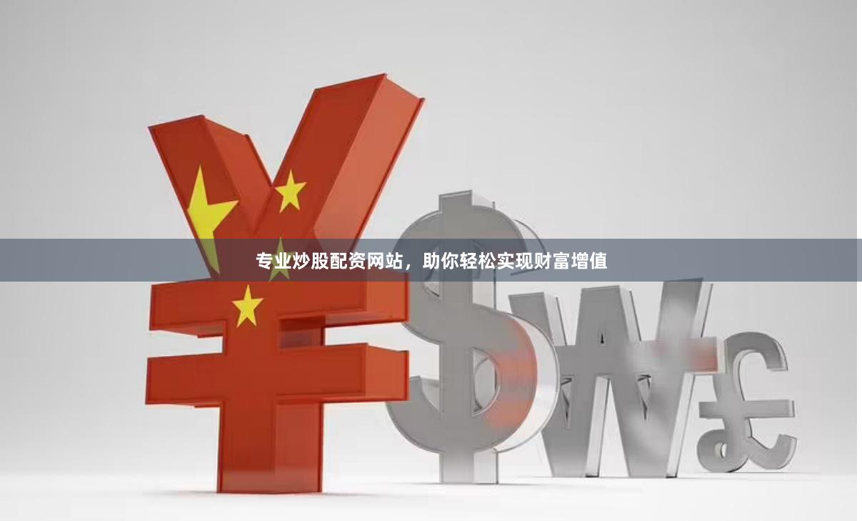 专业炒股配资网站，助你轻松实现财富增值
